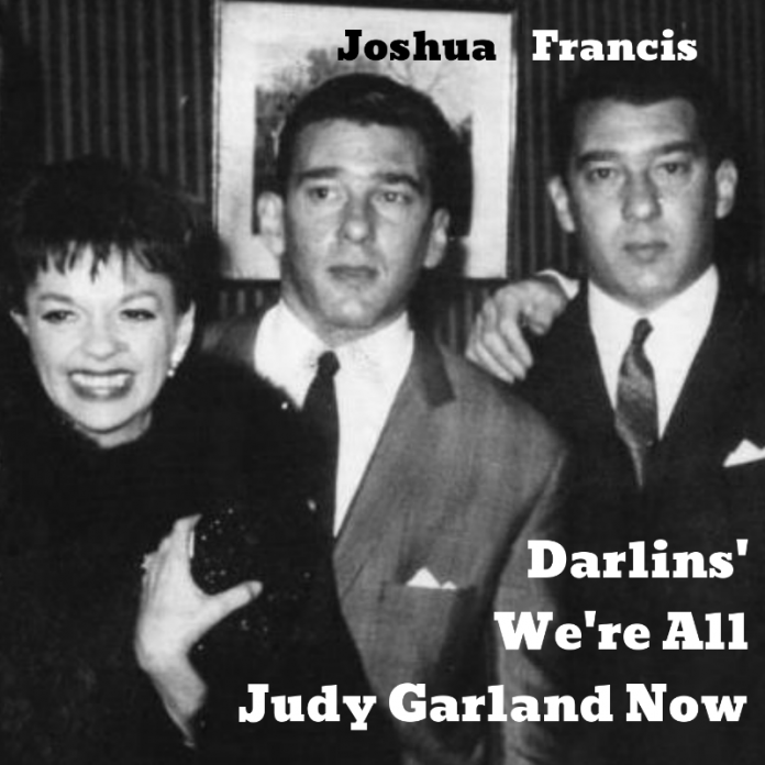 Joshua Francis - Darlins', We're All Judy Garland Now