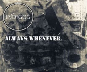 Indigos - Always. Whenever.