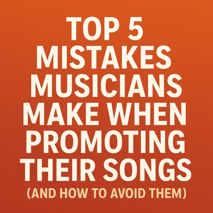Top 5 Mistakes Musicians Make When Promoting Their Songs