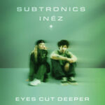 Subtronics & Inéz: “Eyes Cut Deeper” Single Review & Artist Profile