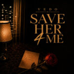 Vedo Releases New R&B Single “Save Her 4 Me” | Latest Music News
