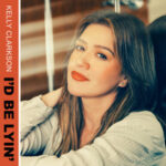 Kelly Clarkson “I’d Be Lyin'” Review & New Pop Single