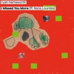 Ryan Hemsworth – I Missed You More ft. Nana Lourdes | New Single