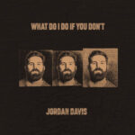 Jordan Davis What Do I Do If You Don’t: Lyrics & Meaning